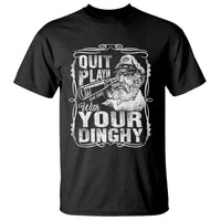 Quit Playin With Your Dinghy T Shirt Funny Pontoon Boat Captain