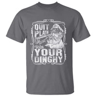 Quit Playin With Your Dinghy T Shirt Funny Pontoon Boat Captain