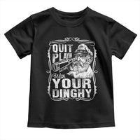 Quit Playin With Your Dinghy Toddler T Shirt Funny Pontoon Boat Captain