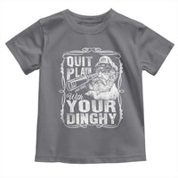 Quit Playin With Your Dinghy Toddler T Shirt Funny Pontoon Boat Captain