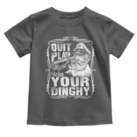 Quit Playin With Your Dinghy Toddler T Shirt Funny Pontoon Boat Captain