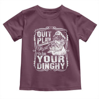 Quit Playin With Your Dinghy Toddler T Shirt Funny Pontoon Boat Captain