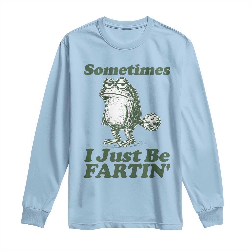 Sometimes I Just Be Fartin Funny Frog Long Sleeve Shirt