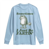 Sometimes I Just Be Fartin Funny Frog Long Sleeve Shirt