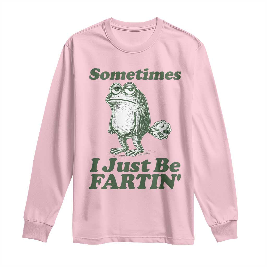 Sometimes I Just Be Fartin Funny Frog Long Sleeve Shirt