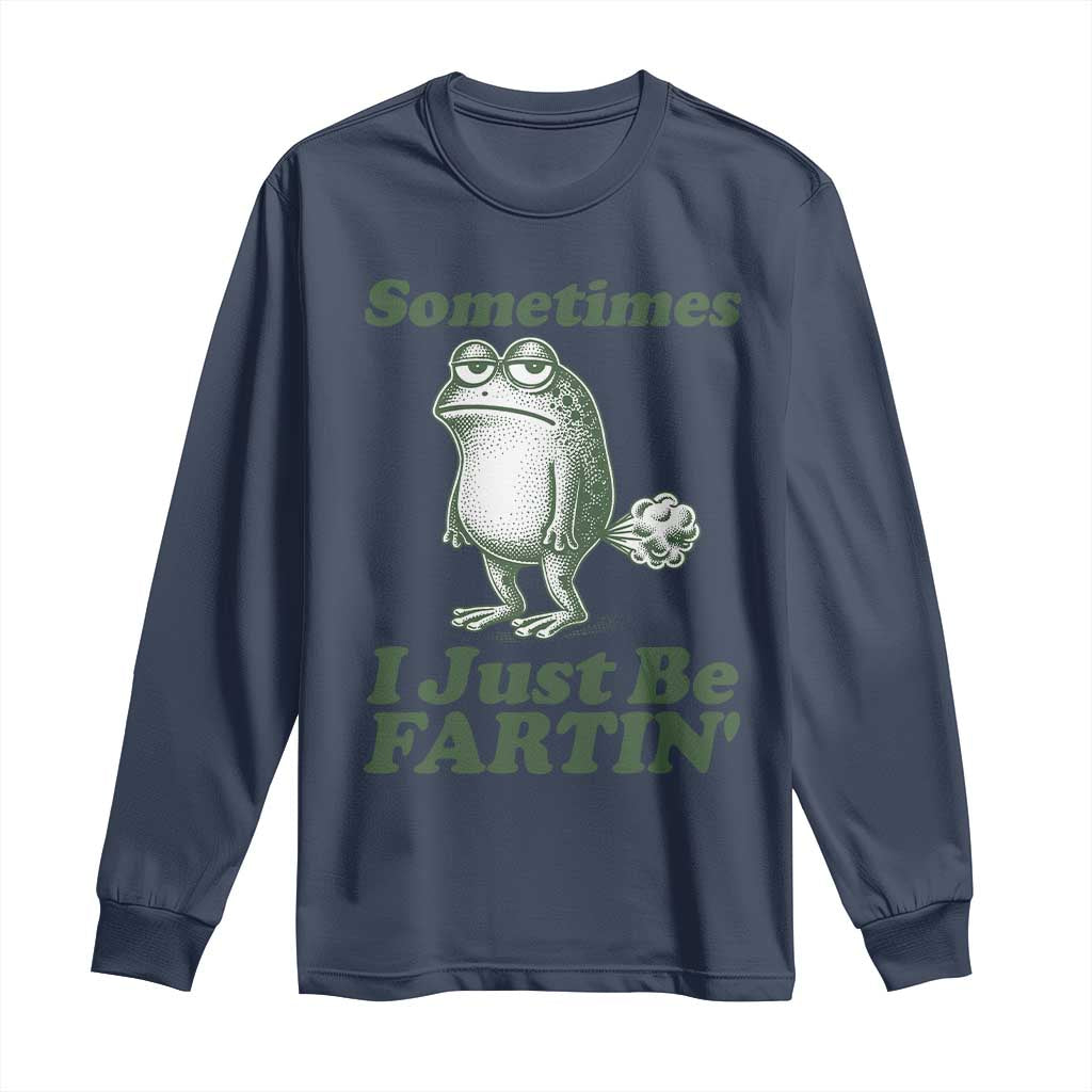 Sometimes I Just Be Fartin Funny Frog Long Sleeve Shirt