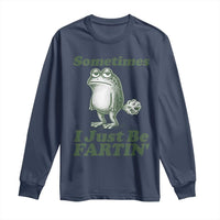 Sometimes I Just Be Fartin Funny Frog Long Sleeve Shirt