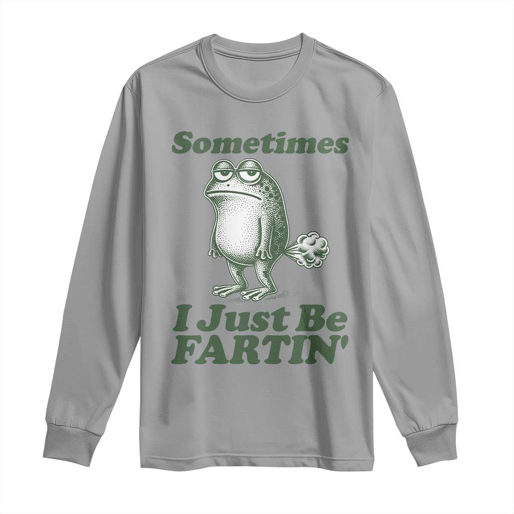 Sometimes I Just Be Fartin Funny Frog Long Sleeve Shirt