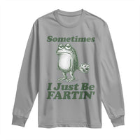 Sometimes I Just Be Fartin Funny Frog Long Sleeve Shirt