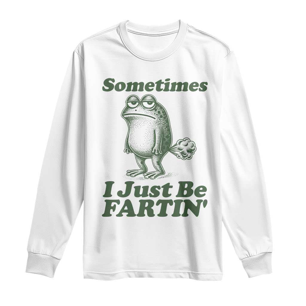 Sometimes I Just Be Fartin Funny Frog Long Sleeve Shirt