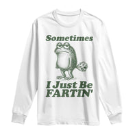 Sometimes I Just Be Fartin Funny Frog Long Sleeve Shirt
