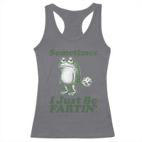 Sometimes I Just Be Fartin Funny Frog Racerback Tank Top