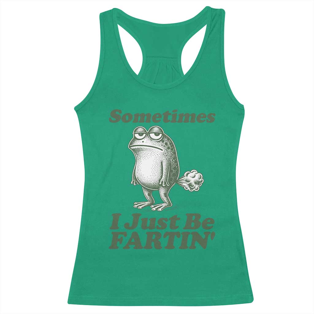 Sometimes I Just Be Fartin Funny Frog Racerback Tank Top