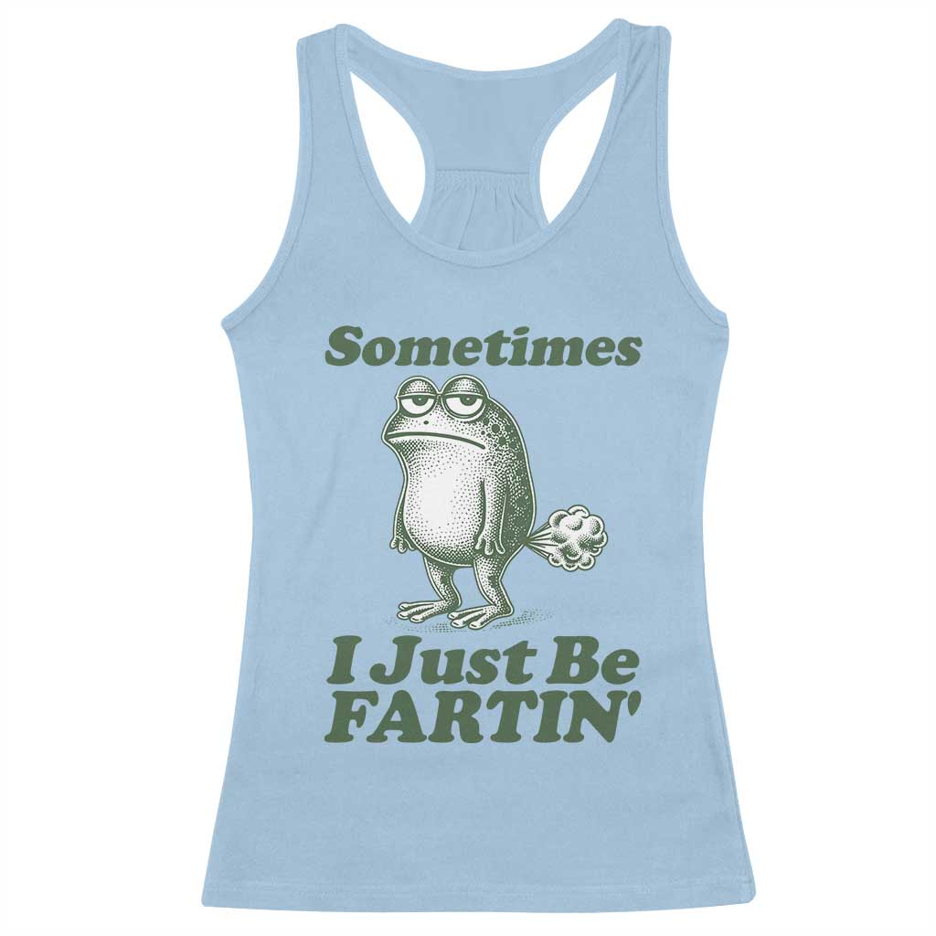 Sometimes I Just Be Fartin Funny Frog Racerback Tank Top