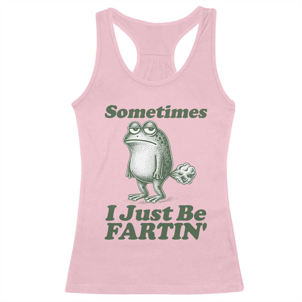 Sometimes I Just Be Fartin Funny Frog Racerback Tank Top