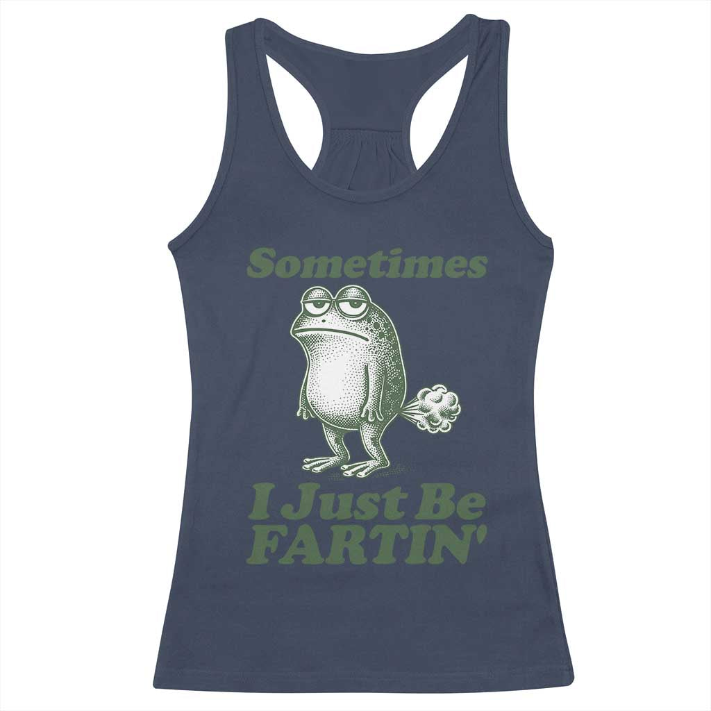 Sometimes I Just Be Fartin Funny Frog Racerback Tank Top