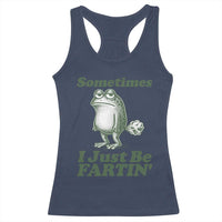 Sometimes I Just Be Fartin Funny Frog Racerback Tank Top