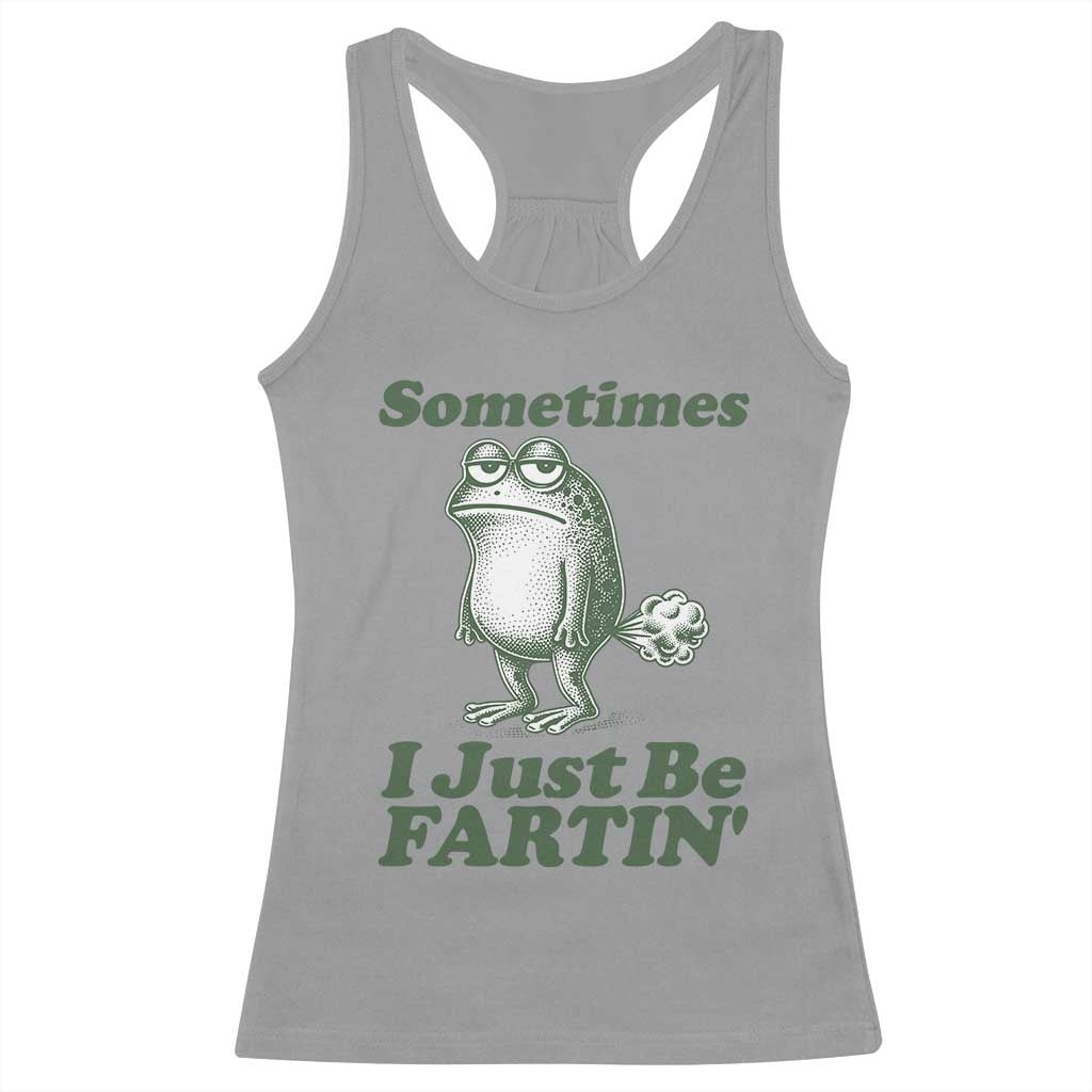 Sometimes I Just Be Fartin Funny Frog Racerback Tank Top