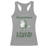 Sometimes I Just Be Fartin Funny Frog Racerback Tank Top