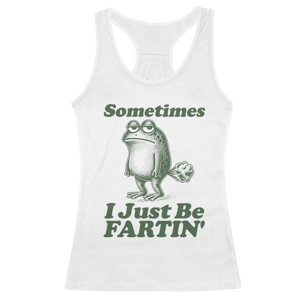 Sometimes I Just Be Fartin Funny Frog Racerback Tank Top