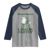Sometimes I Just Be Fartin Funny Frog Raglan Shirt