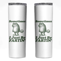 Sometimes I Just Be Fartin Funny Frog Skinny Tumbler