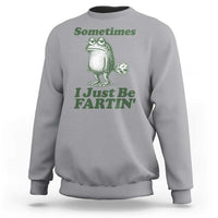 Sometimes I Just Be Fartin Funny Frog Sweatshirt