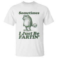 Sometimes I Just Be Fartin Funny Frog T Shirt