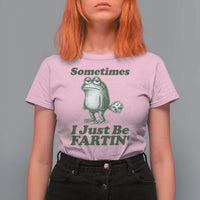 Sometimes I Just Be Fartin Funny Frog T Shirt For Women