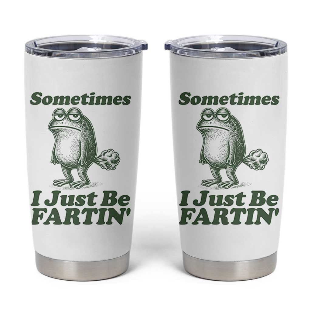 Sometimes I Just Be Fartin Funny Frog Tumbler Cup
