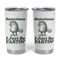 Sometimes I Just Be Fartin Funny Frog Tumbler Cup