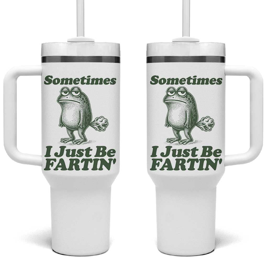 Sometimes I Just Be Fartin Funny Frog Tumbler With Handle