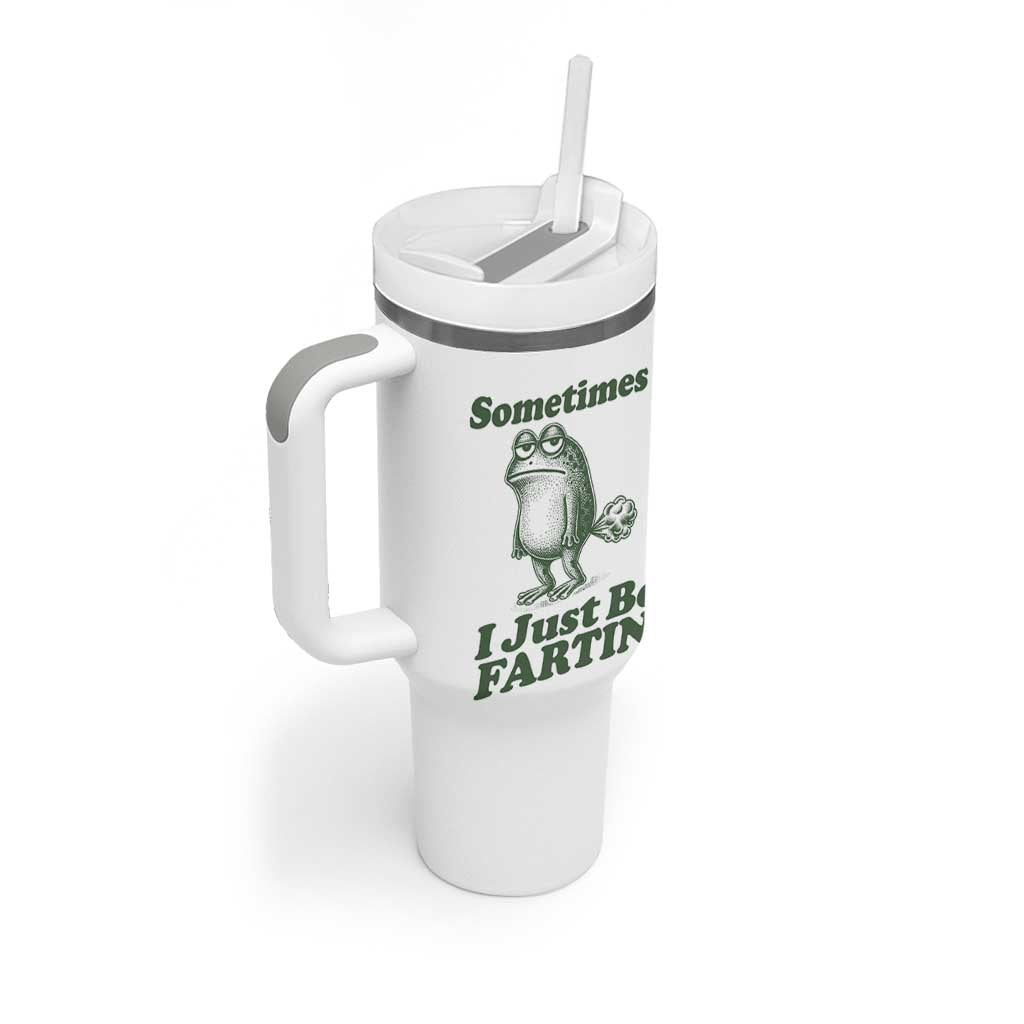 Sometimes I Just Be Fartin Funny Frog Tumbler With Handle