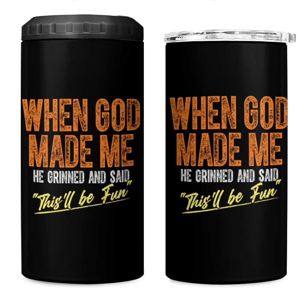 Funny When God Made Me He Grinned And Said This'll Be Fun 4 in 1 Can Cooler Tumbler