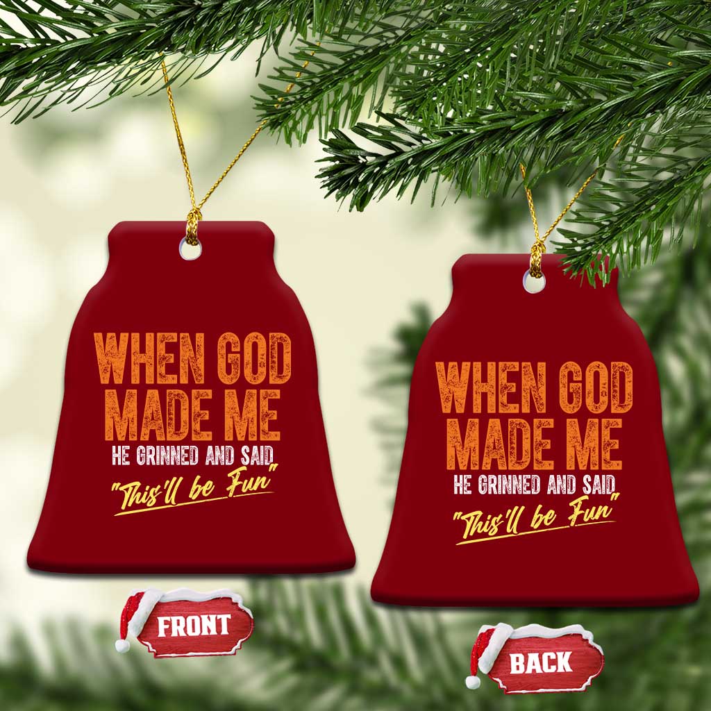 Funny When God Made Me He Grinned And Said This'll Be Fun Ceramic Ornament - Wonder Print Shop