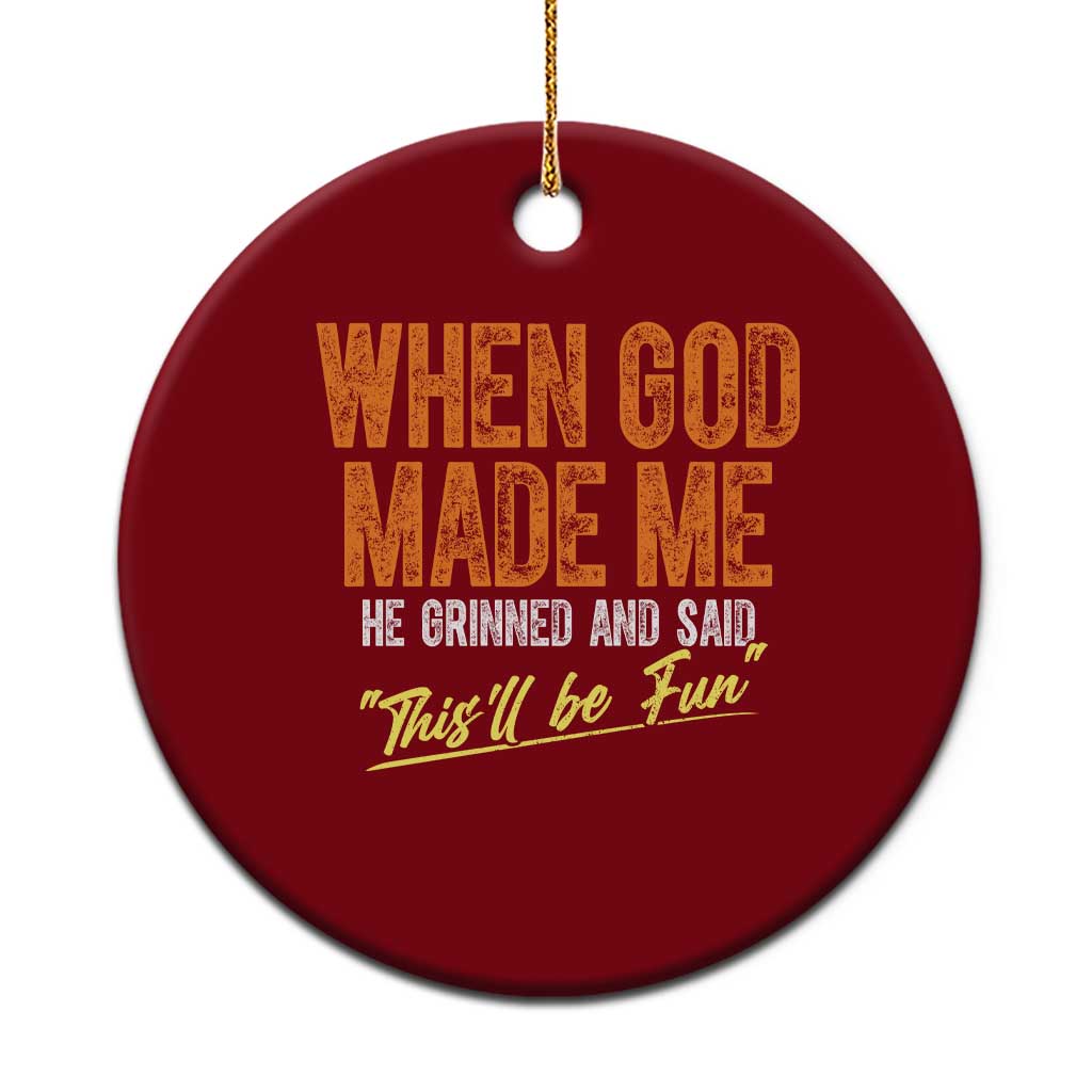 Funny When God Made Me He Grinned And Said This'll Be Fun Ceramic Ornament - Wonder Print Shop