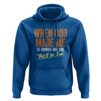 Funny When God Made Me He Grinned And Said This'll Be Fun Hoodie