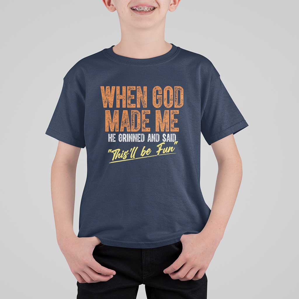 Funny When God Made Me He Grinned And Said This'll Be Fun T Shirt For Kid