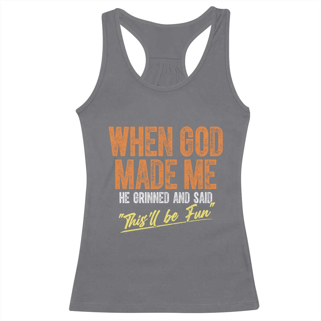 Funny When God Made Me He Grinned And Said This'll Be Fun Racerback Tank Top