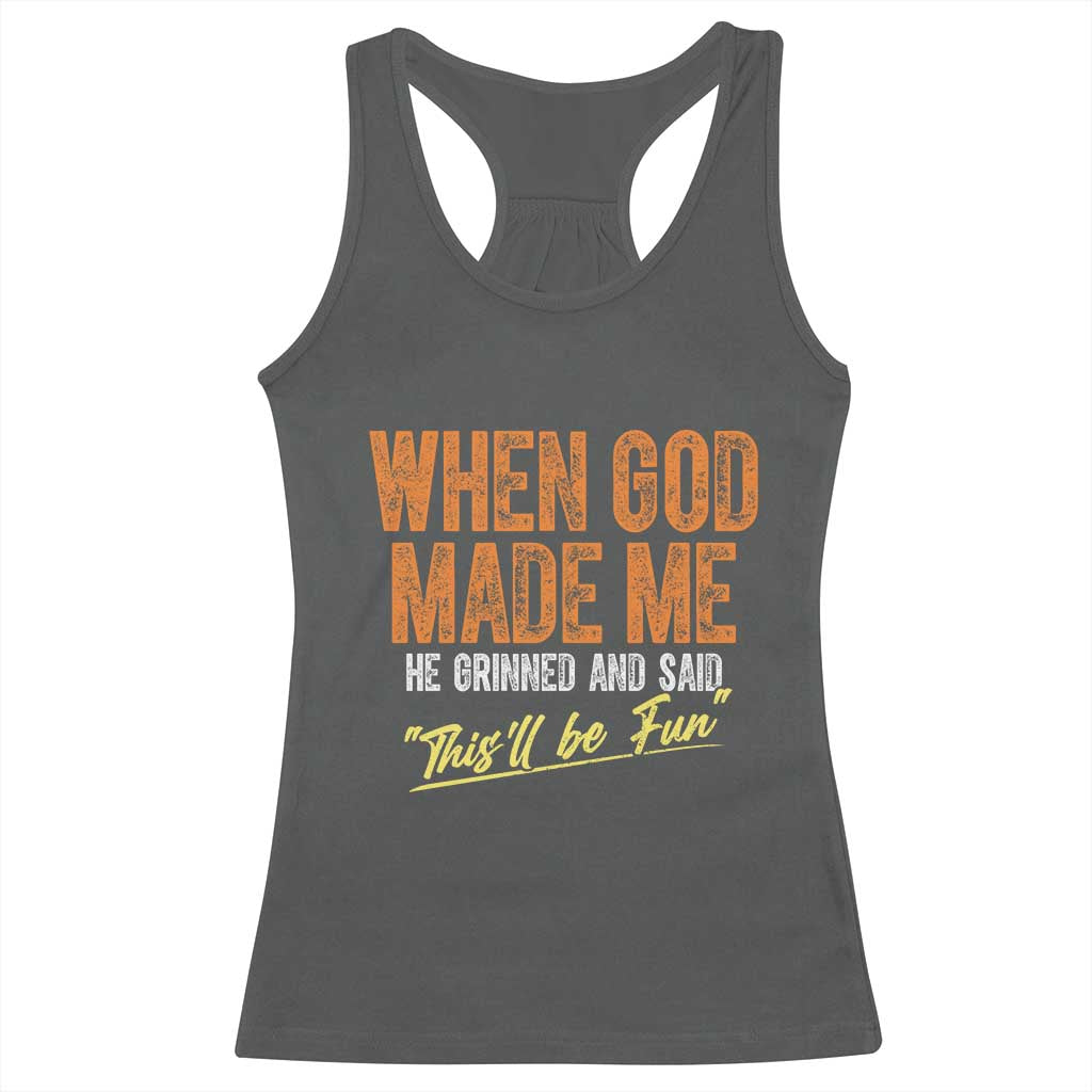 Funny When God Made Me He Grinned And Said This'll Be Fun Racerback Tank Top