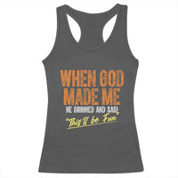 Funny When God Made Me He Grinned And Said This'll Be Fun Racerback Tank Top
