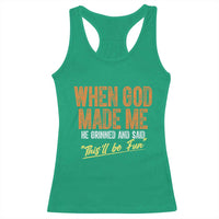 Funny When God Made Me He Grinned And Said This'll Be Fun Racerback Tank Top