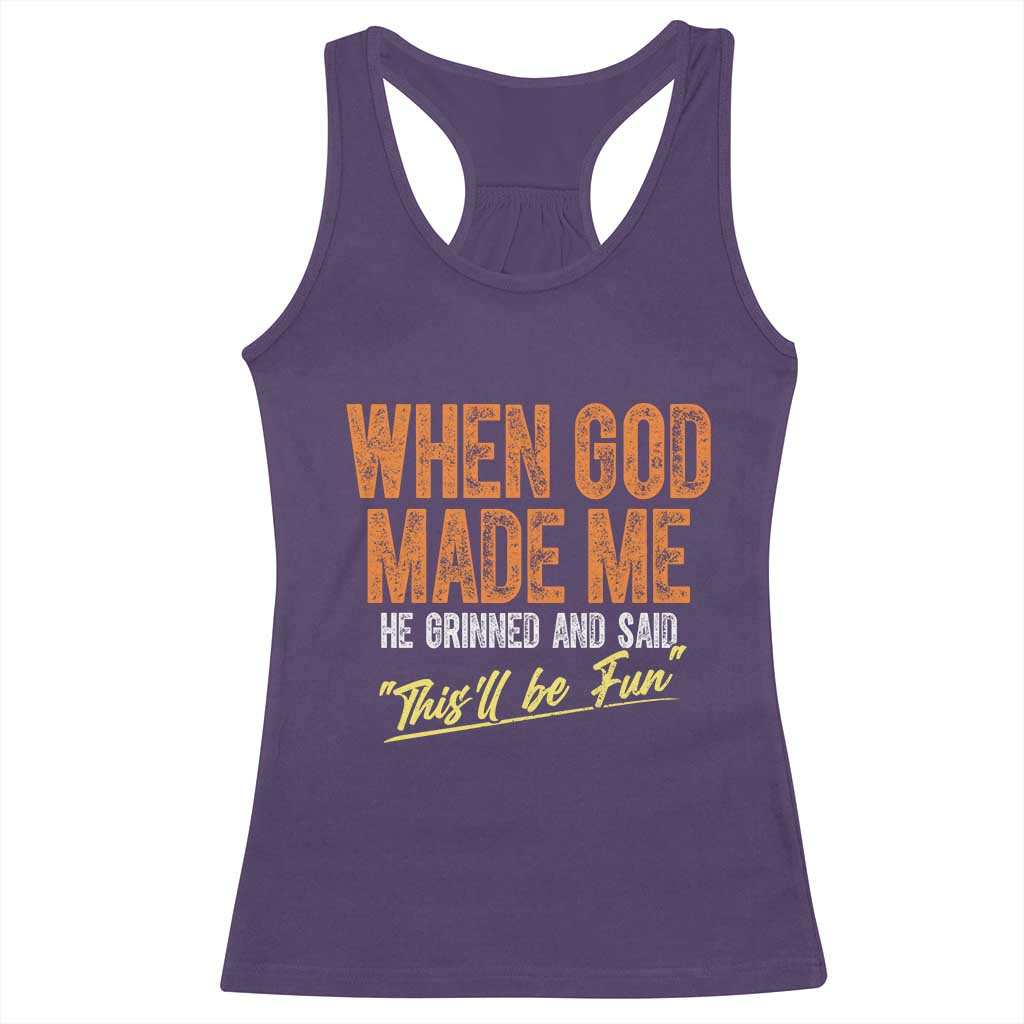 Funny When God Made Me He Grinned And Said This'll Be Fun Racerback Tank Top