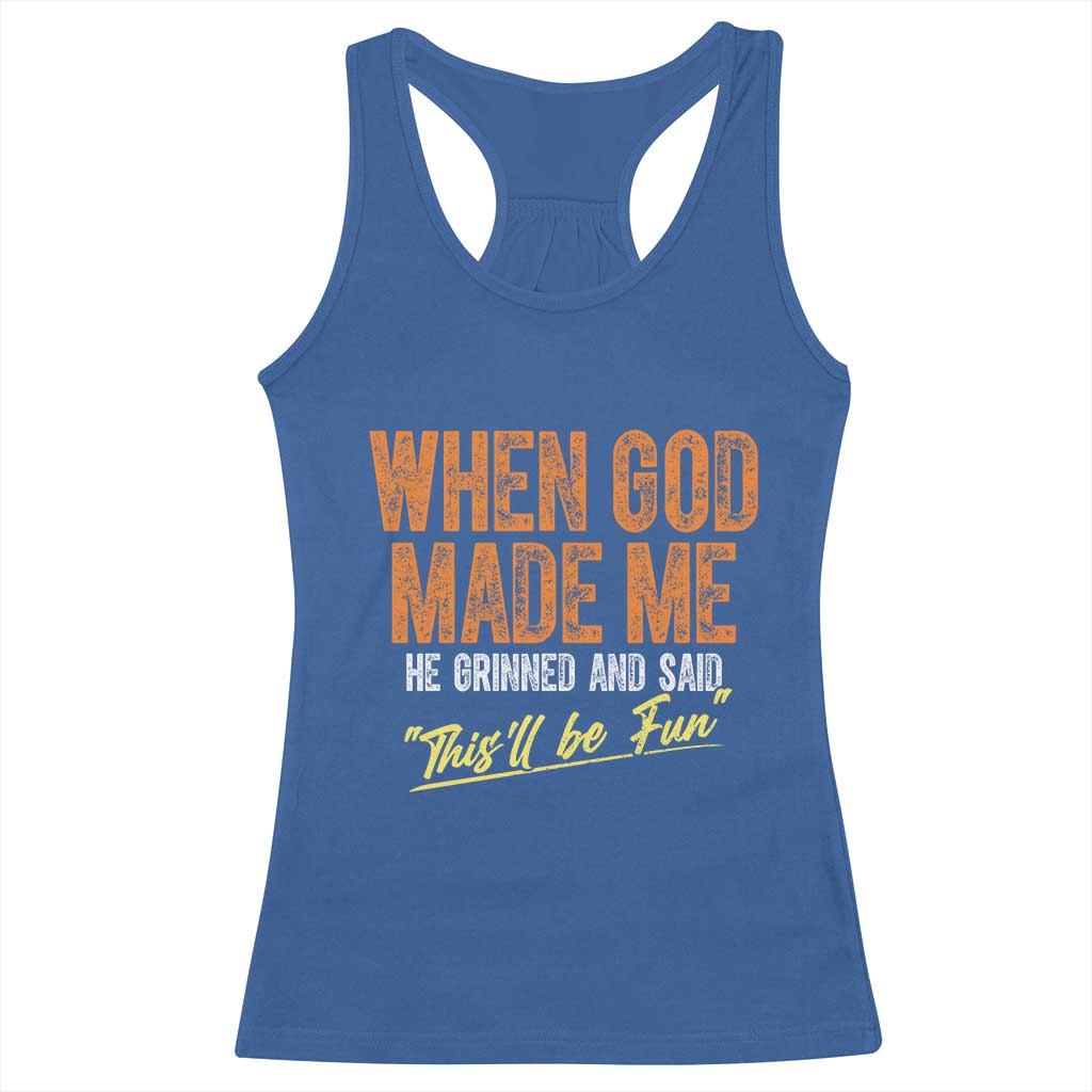 Funny When God Made Me He Grinned And Said This'll Be Fun Racerback Tank Top