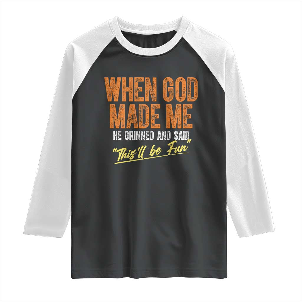 Funny When God Made Me He Grinned And Said This'll Be Fun Raglan Shirt