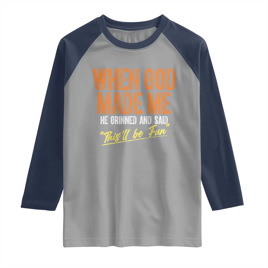 Funny When God Made Me He Grinned And Said This'll Be Fun Raglan Shirt