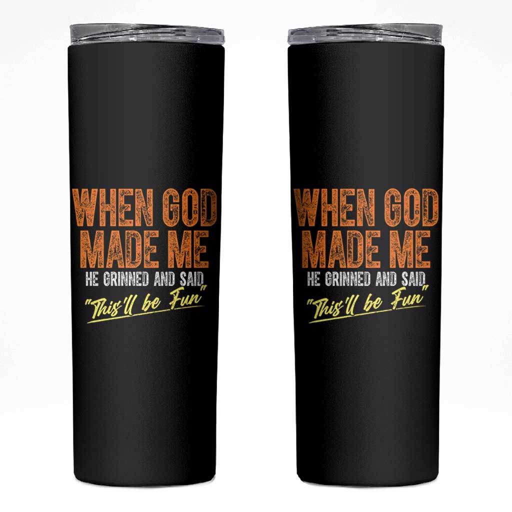Funny When God Made Me He Grinned And Said This'll Be Fun Skinny Tumbler