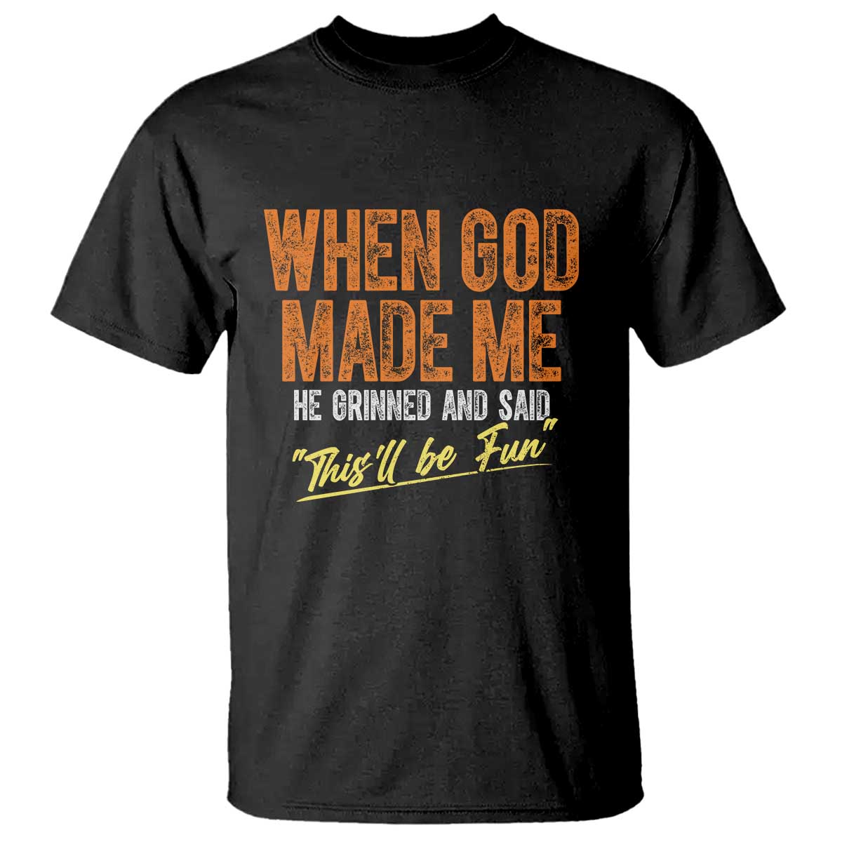 Funny When God Made Me He Grinned And Said This'll Be Fun T Shirt