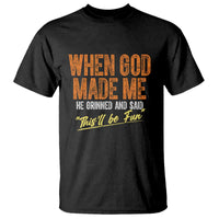 Funny When God Made Me He Grinned And Said This'll Be Fun T Shirt