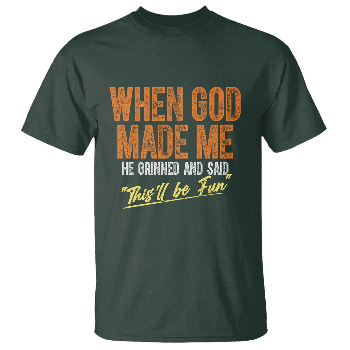 Funny When God Made Me He Grinned And Said This'll Be Fun T Shirt